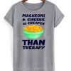 Macaroni And Cheese Is Cheaper Than Therapy T Shirt