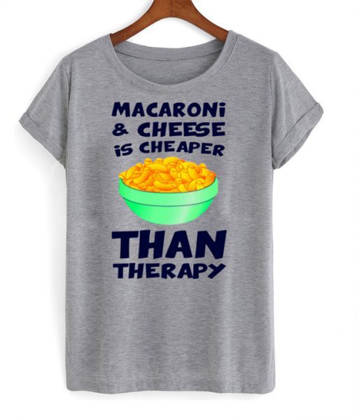 Macaroni And Cheese Is Cheaper Than Therapy T Shirt