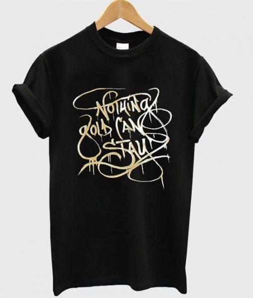 Nothing Gold Can Stay T Shirt