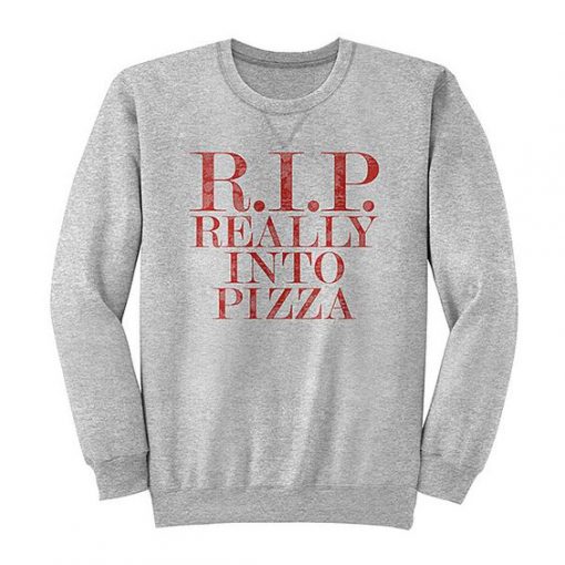 RIP Really Into Pizza Sweatshirt