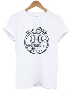 Rise above Hot Air Baloon T Shirt