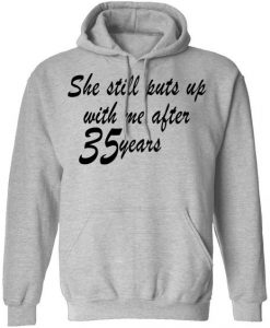 She Still Puts Up With Me After 35 Years Hoodie