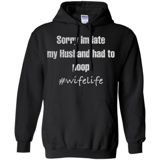 Sorry I’m Late My Husband Had to Poop Hoodie