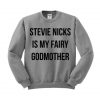 Stevie Nicks Is My Fairy Godmother Sweatshirt