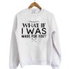 What If I Was Made For You Quote Sweatshirt