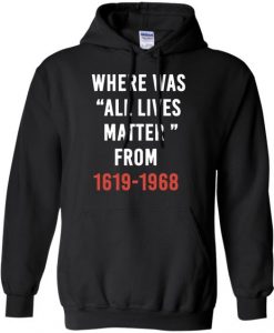 Where Was All Lives Matter Hoodie