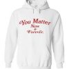 You Matter now & Forever Hoodie