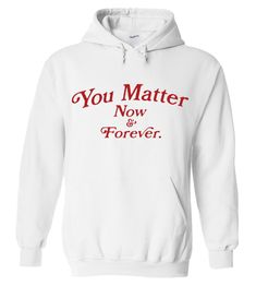 You Matter now & Forever Hoodie