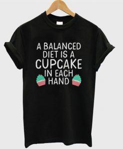 A Balanced Diet is a cupcake T Shirt