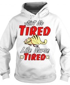 Aint no Tired Like Nurse tired Hoodie Pullover
