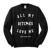 All My Bitches Love Me Sweatshirt