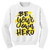 Be Your Own Hero Quote Sweatshirt