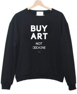 Buy art not Cocaine Sweatshirt