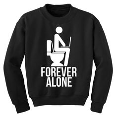 Forever Alone Toilet Sweatshirt