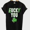 Fuck Lucky You Shamrock Leaf T Shirt