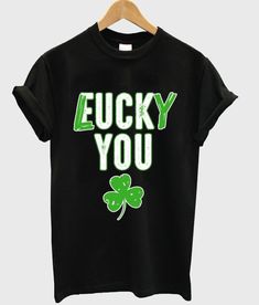 Fuck Lucky You Shamrock Leaf T Shirt