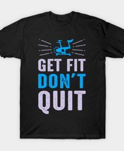 Get Fit Don’t Quit T Shirt