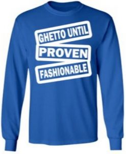 Ghetto Until Proven sweatshirt