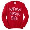 Hakuna Matata Bitch Font Sweatshirt