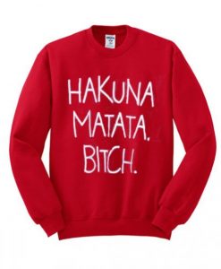 Hakuna Matata Bitch Font Sweatshirt