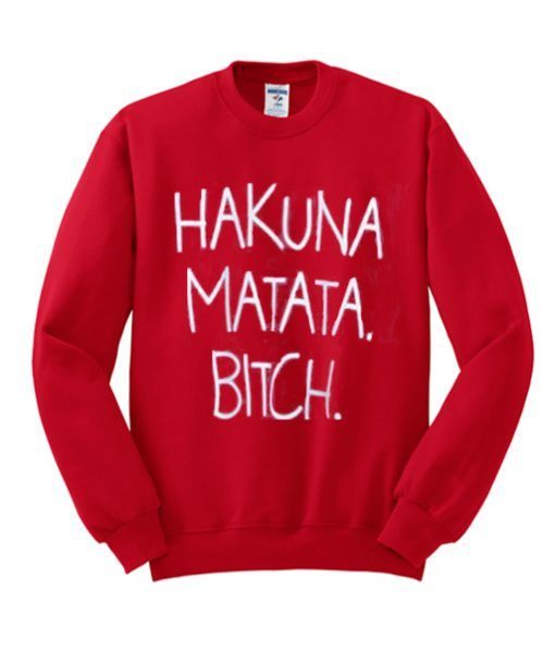 Hakuna Matata Bitch Font Sweatshirt