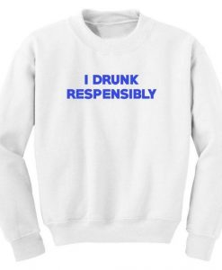 I Drunk Respensibly white lie party Sweatshirt