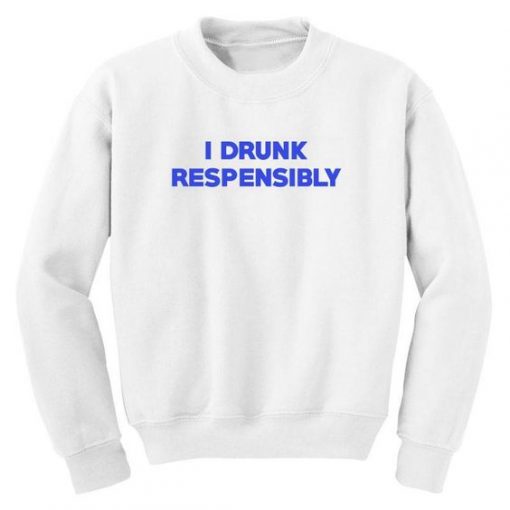 I Drunk Respensibly white lie party Sweatshirt