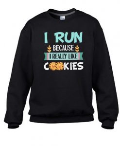 I Run Because I Really Like Cookies Sweater