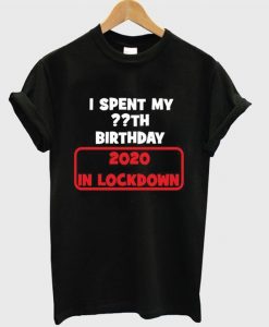 I Spent My Birthday 2020 in Lockdown T Shirt