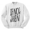 If Not Now Then When Sweatshirt