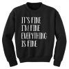 Its Fine Im Fine Everything Is Fine Sweatshirt