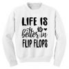 Life Is Better In Flip Flops Crewneck Sweater