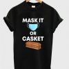 Mask It Or Casket Unisex T Shirt