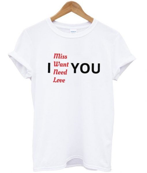 Miss Want Need Love T Shirt