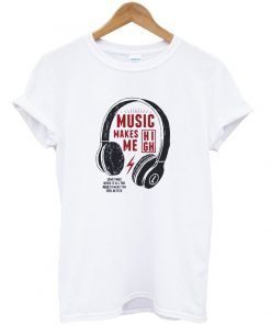 Music Makes Me high Headphone T Shirt