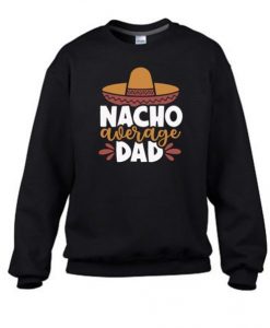 Nacho Average Dad Graphic Sweatshirt