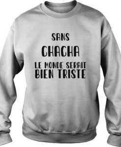 Sans ChaCha Le Monde Serait Quote Sweatshirt