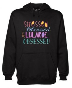 Stressed Blessed And Lu La Roe Obsessed Hoodie