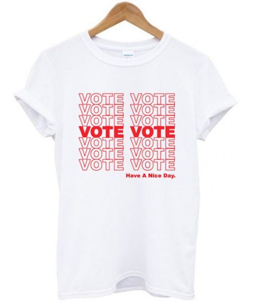 Vote Vote Have A Nice Day T Shirt