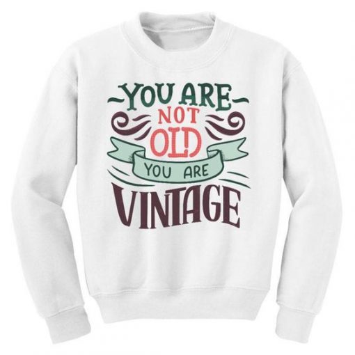 You Are Not Old You're Vintage Sweatshirt