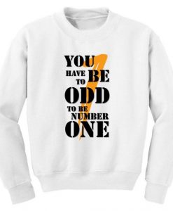 You have to be odd to be number one Sweatshirt