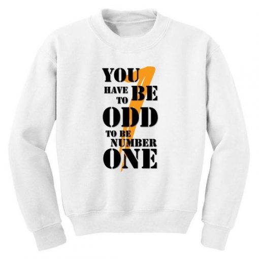 You have to be odd to be number one Sweatshirt