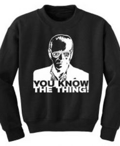 you know the thing Sweatshirt
