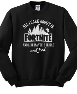 All I Care About Is Fortnite Sweatshirt