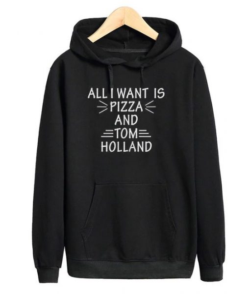 All I Want Is Pizza And Tom Holland Hoodie