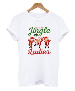 All The Jingle Ladies Christmas T shirt