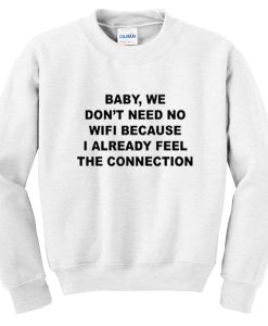 Baby We Dont Need No Wifi Quote Sweatshirt