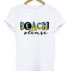 Beach Please graphic T Shirt