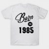 Born in 1985 T Shirt