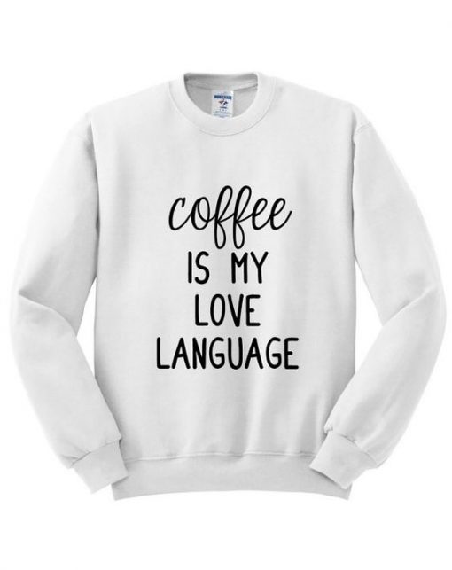 Coffee Is My Love Language Sweatshirt